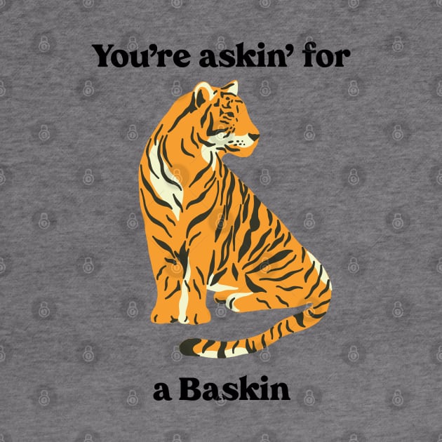 You’re Askin’ For a Baskin by Gsproductsgs